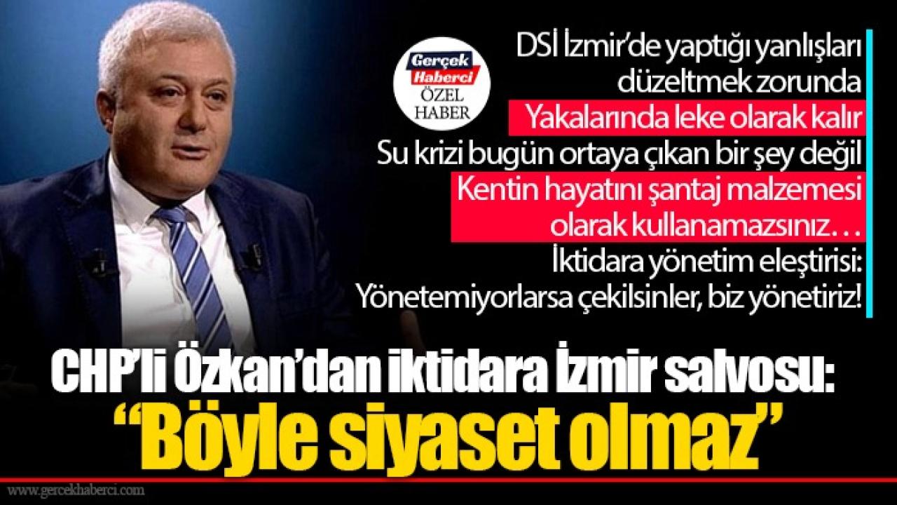 CHP'li Özkan: DSİ İzmir’de yaptığı yanlışları düzeltmek zorunda