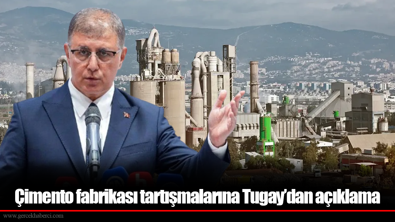 Çimento fabrikası tartışmalarına Tugay’dan açıklama