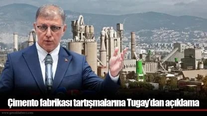 Çimento fabrikası tartışmalarına Tugay’dan açıklama