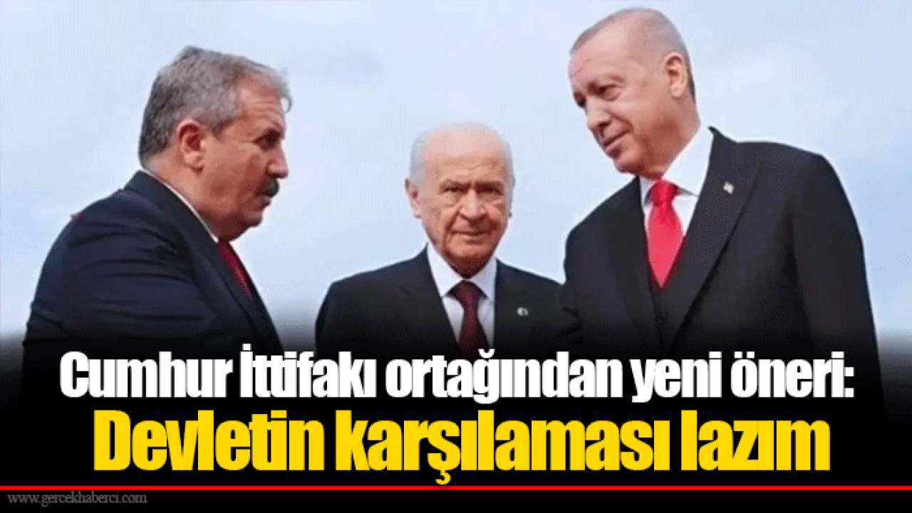 Cumhur İttifakı ortağından yeni öneri: Devletin karşılaması lazım