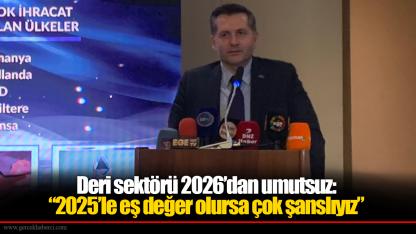 Deri sektörü 2026’dan umutsuz: “2025’le eş değer olursa çok şanslıyız”