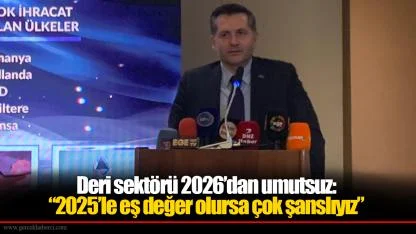 Deri sektörü 2026’dan umutsuz: “2025’le eş değer olursa çok şanslıyız”