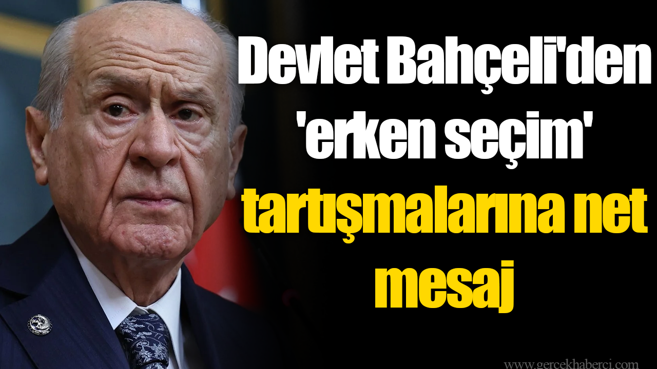 Devlet Bahçeli'den 'erken seçim' tartışmalarına net mesaj