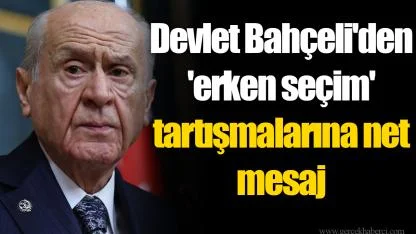 Devlet Bahçeli'den 'erken seçim'  tartışmalarına net mesaj