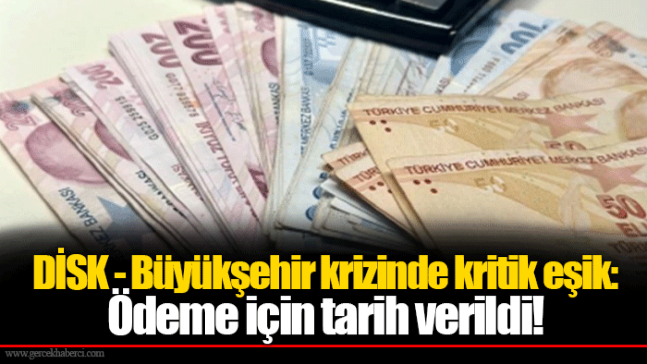 DİSK - Büyükşehir krizinde kritik eşik: Ödeme için tarih verildi!