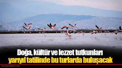 Doğa, kültür ve lezzet tutkunları yarıyıl tatilinde bu turlarda buluşacak