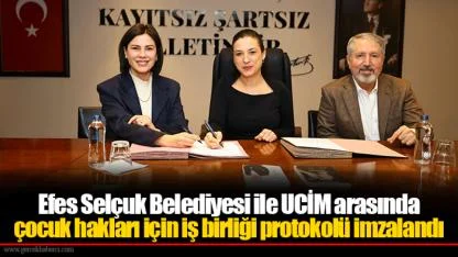 Efes Selçuk Belediyesi ile UCİM arasında çocuk hakları için iş birliği protokolü imzalandı