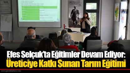 Efes Selçuk’ta Eğitimler Devam Ediyor: Üreticiye Katkı Sunan Tarım Eğitimi