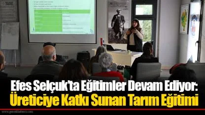 Efes Selçuk’ta Eğitimler Devam Ediyor: Üreticiye Katkı Sunan Tarım Eğitimi