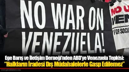 Ege Barış ve İletişim Derneği’nden ABD’ye Venezuela Tepkisi: “Halkların İradesi Dış Müdahalelerle Gasp Edilemez”