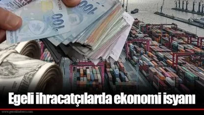 Egeli ihracatçılarda ekonomi isyanı