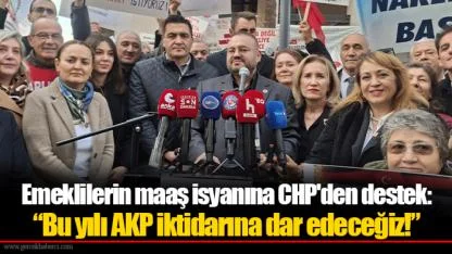Emeklilerin maaş isyanına CHP'den destek: “Bu yılı AKP iktidarına dar edeceğiz!”