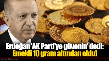 Erdoğan 'AK Parti'ye güvenin' dedi: Emekli 10 gram altından oldu!