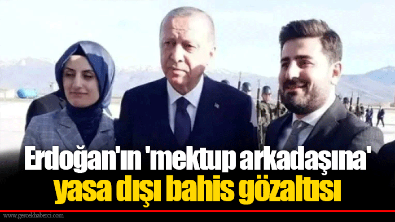 Erdoğan'ın 'mektup arkadaşına' yasa dışı bahis gözaltısı