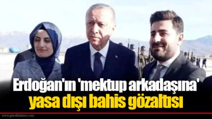 Erdoğan'ın 'mektup arkadaşına' yasa dışı bahis gözaltısı