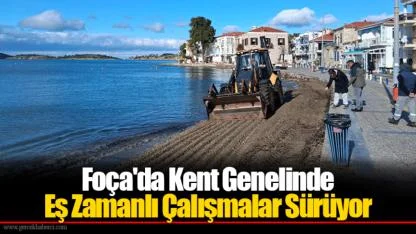 Foça'da Kent Genelinde Eş Zamanlı Çalışmalar Sürüyor