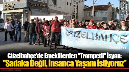 Güzelbahçe’de Emeklilerden "Trampetli" İsyan: "Sadaka Değil, İnsanca Yaşam İstiyoruz.