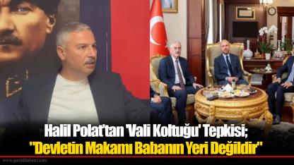 Halil Polat’tan 'Vali Koltuğu' Tepkisi; "Devletin Makamı Babanın Yeri Değildir"