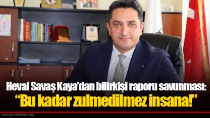 Heval Savaş Kaya’dan bilirkişi raporu savunması: “Bu kadar zulmedilmez insana!”
