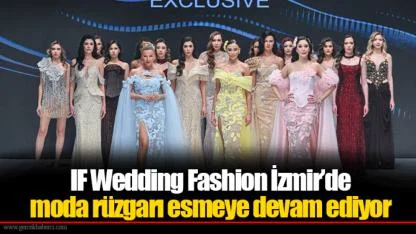 IF Wedding Fashion İzmir’de moda rüzgarı esmeye devam ediyor