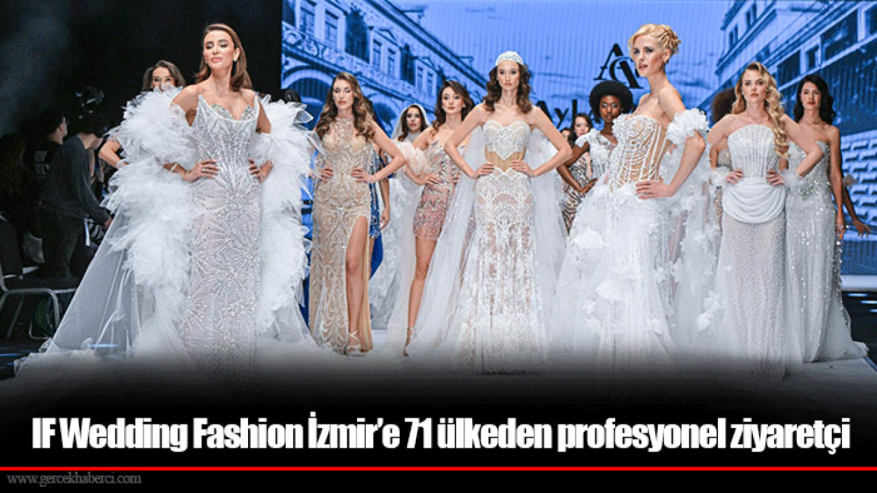IF Wedding Fashion İzmir’e 71 ülkeden profesyonel ziyaretçi