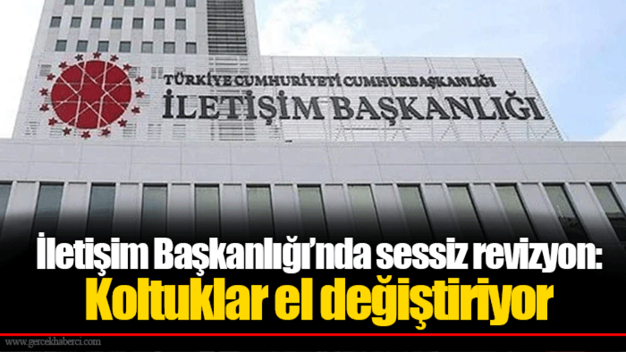 İletişim Başkanlığı’nda sessiz revizyon: Koltuklar el değiştiriyor