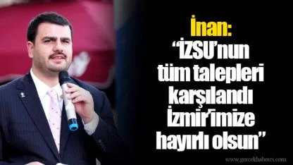 İnan: “İZSU’nun tüm talepleri karşılandı. İzmir’imize hayırlı olsun”