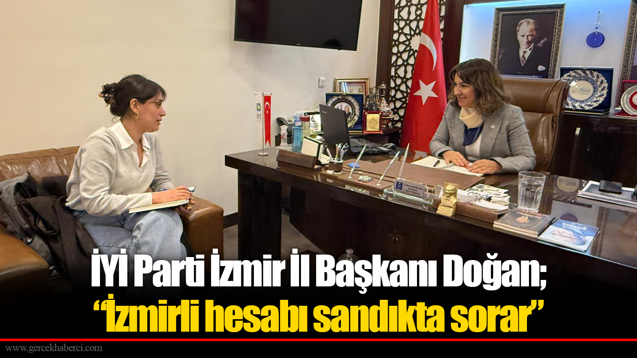 İYİ Parti İzmir İl Başkanı Doğan; “İzmirli hesabı sandıkta sorar”