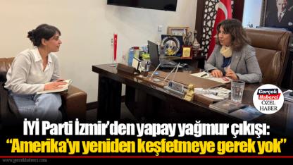 İYİ Parti İzmir’den yapay yağmur çıkışı:  “Amerika’yı yeniden keşfetmeye gerek yok”