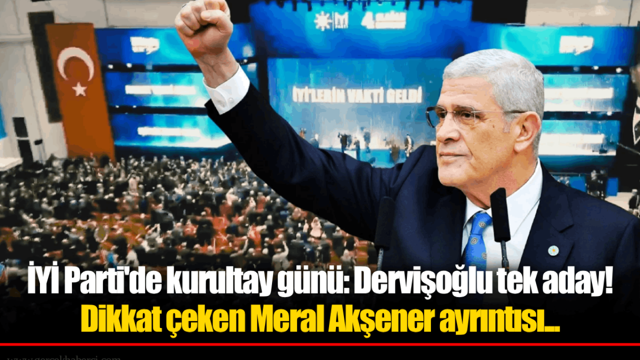 İYİ Parti'de kurultay günü: Dervişoğlu tek aday! Dikkat çeken Meral Akşener ayrıntısı...
