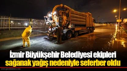 İzmir Büyükşehir Belediyesi ekipleri sağanak yağış nedeniyle seferber oldu