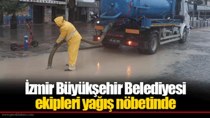 İzmir Büyükşehir Belediyesi ekipleri yağış nöbetinde
