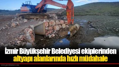 İzmir Büyükşehir Belediyesi ekiplerinden altyapı alanlarında hızlı müdahale