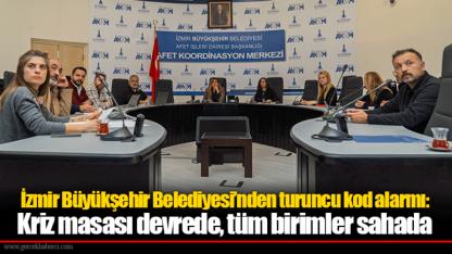 İzmir Büyükşehir Belediyesi’nden turuncu kod alarmı: Kriz masası devrede, tüm birimler sahada