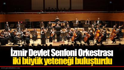 İzmir Devlet Senfoni Orkestrası iki büyük yeteneği buluşturdu