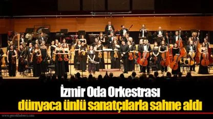 İzmir Oda Orkestrası dünyaca ünlü sanatçılarla sahne aldı