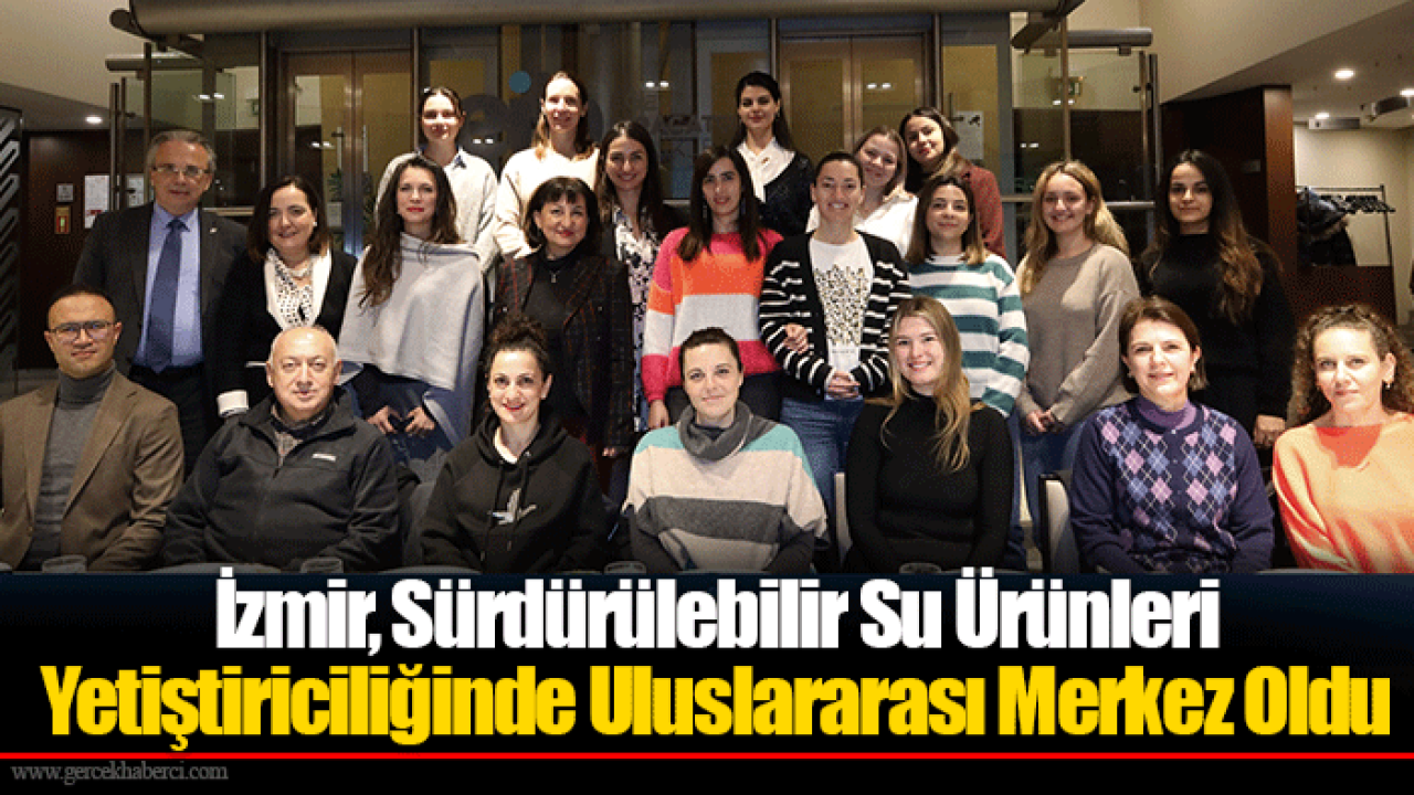 İzmir, Sürdürülebilir Su Ürünleri Yetiştiriciliğinde Uluslararası Merkez Oldu