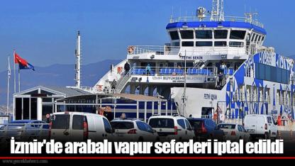 İzmir'de arabalı vapur seferleri iptal edildi