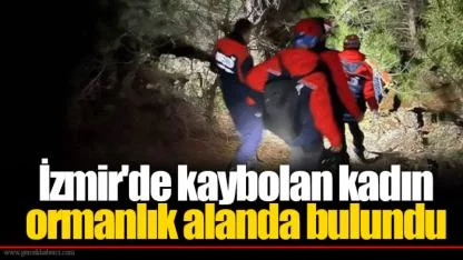 İzmir'de kaybolan kadın ormanlık alanda bulundu