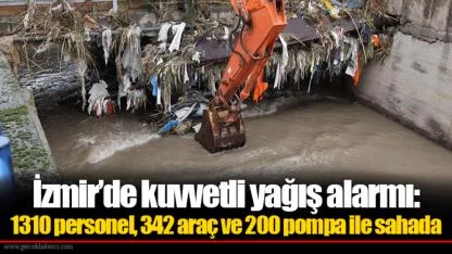 İzmir’de kuvvetli yağış alarmı: 1310 personel, 342 araç ve 200 pompa ile sahada