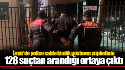 İzmir'de polise sahte kimlik gösteren şüphelinin 128 suçtan arandığı ortaya çıktı