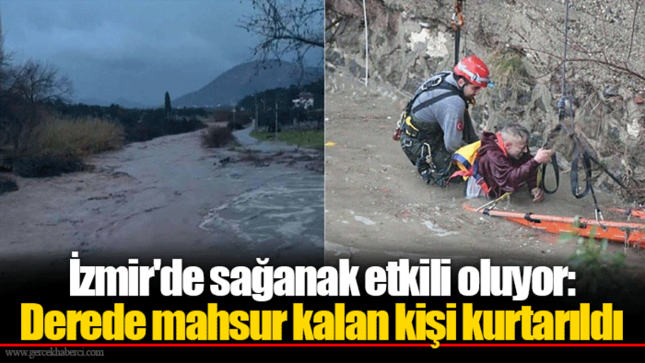 İzmir'de sağanak etkili oluyor: Derede mahsur kalan kişi kurtarıldı