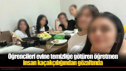 İzmir'deki skandalda yeni perde: Öğrencileri evine temizliğe götüren öğretmen insan kaçakçılığından gözaltında