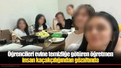 İzmir'deki skandalda yeni perde: Öğrencileri evine temizliğe götüren öğretmen insan kaçakçılığından gözaltında