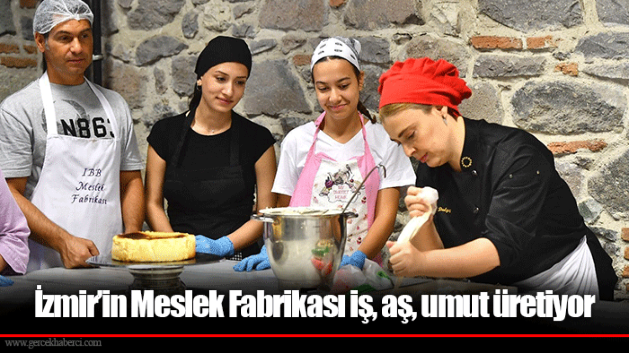 İzmir’in Meslek Fabrikası iş, aş, umut üretiyor
