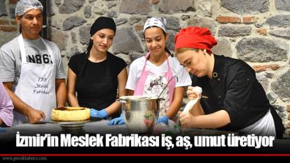 İzmir’in Meslek Fabrikası iş, aş, umut üretiyor