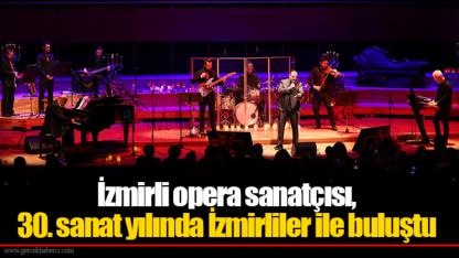 İzmirli opera sanatçısı, 30. sanat yılında İzmirliler ile buluştu