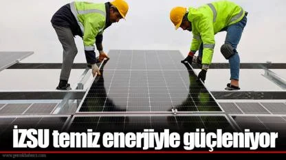İZSU temiz enerjiyle güçleniyor