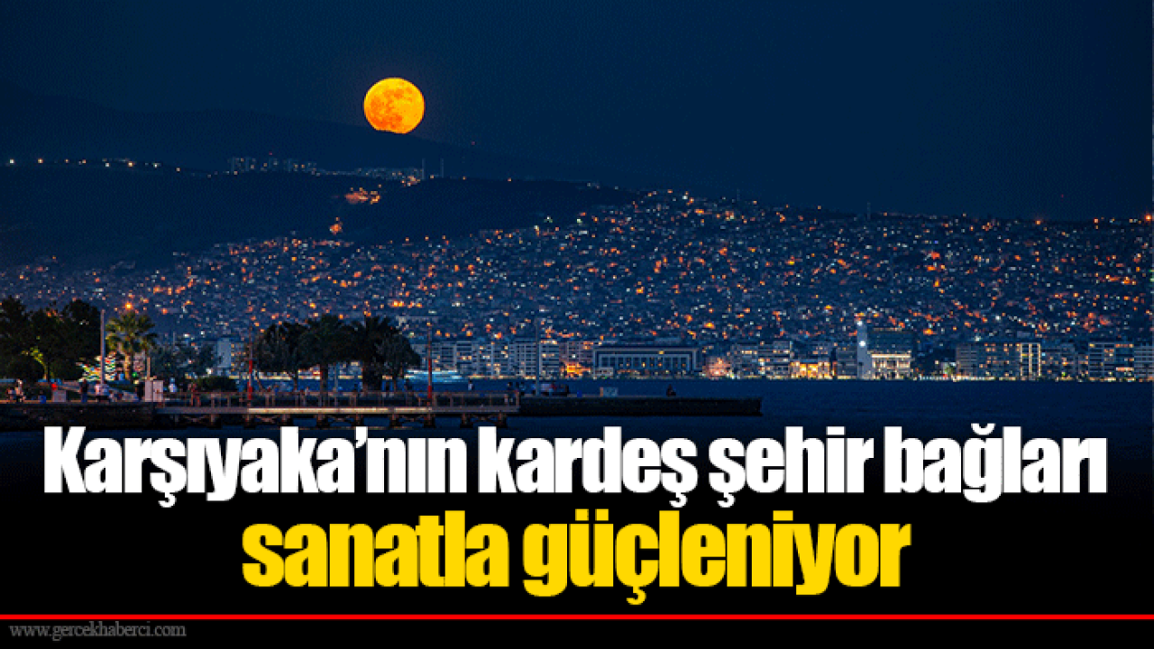 Karşıyaka’nın kardeş şehir bağları sanatla güçleniyor