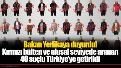 Kırmızı bülten ve ulusal seviyede aranan 40 suçlu Türkiye’ye getirildi